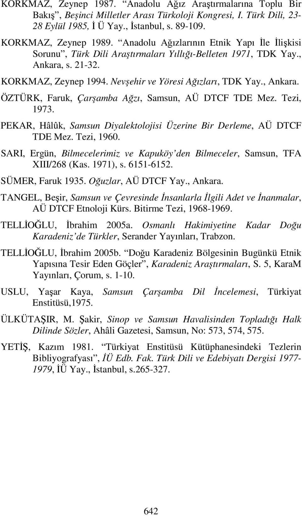 Tezi, 1973. PEKAR, Hâlûk, Samsun Diyalektolojisi Üzerine Bir Derleme, AÜ DTCF TDE Mez. Tezi, 1960. SARI, Ergün, Bilmecelerimiz ve Kapuköy den Bilmeceler, Samsun, TFA XIII/268 (Kas. 1971), s.