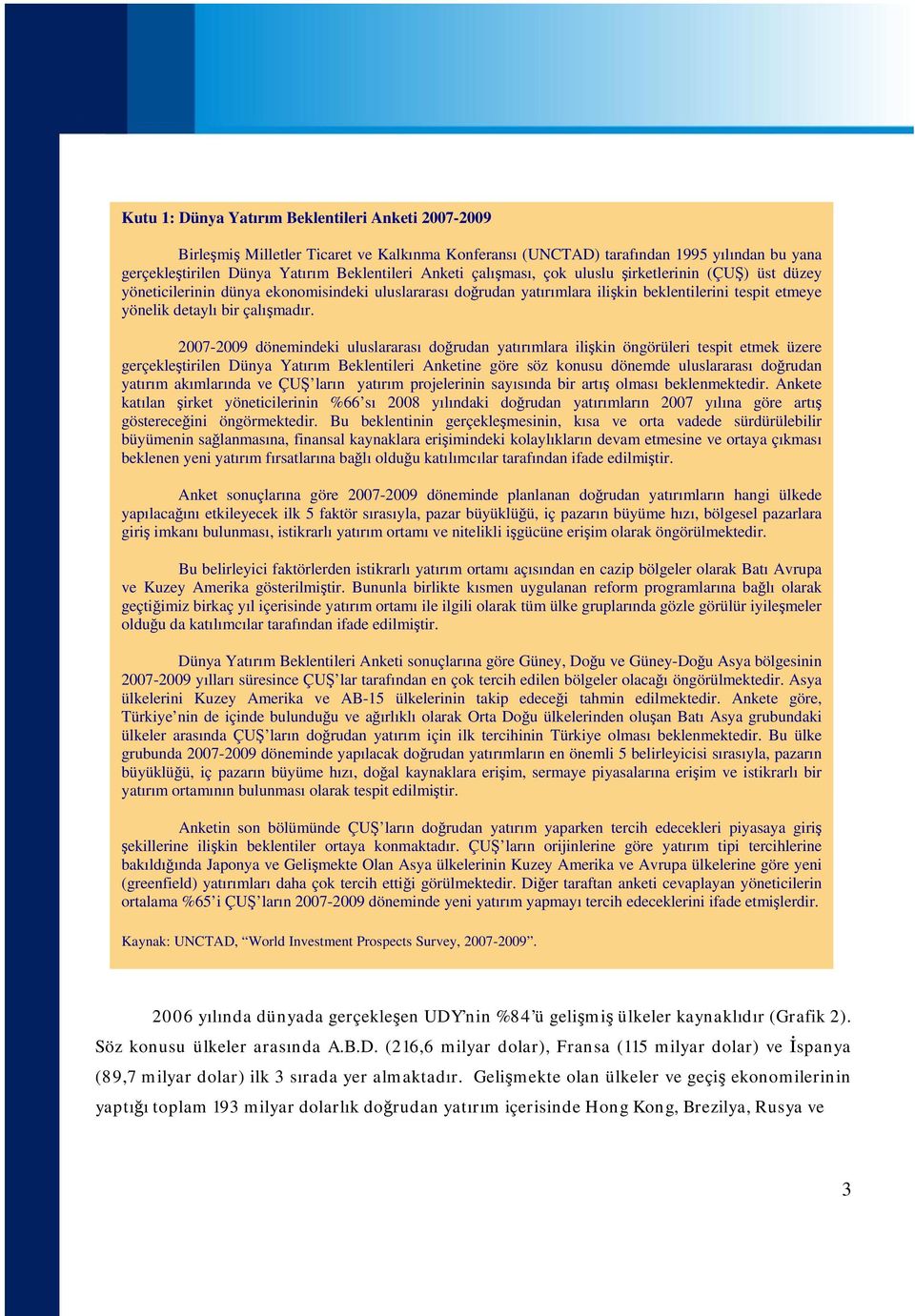 2007-2009 dönemindeki uluslararası doğrudan yatırımlara ilişkin öngörüleri tespit etmek üzere gerçekleştirilen Dünya Yatırım Beklentileri Anketine göre söz konusu dönemde uluslararası doğrudan