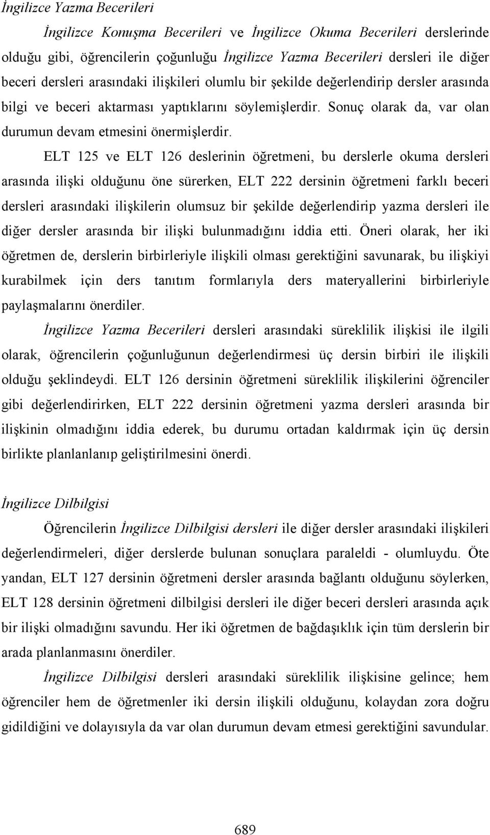 ELT 125 ve ELT 126 deslerinin öğretmeni, bu derslerle okuma dersleri arasında ilişki olduğunu öne sürerken, ELT 222 dersinin öğretmeni farklı beceri dersleri arasındaki ilişkilerin olumsuz bir