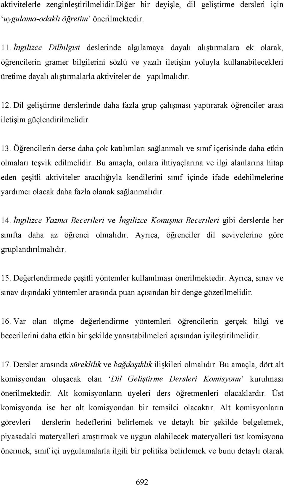 aktiviteler de yapılmalıdır. 12. Dil geliştirme derslerinde daha fazla grup çalışması yaptırarak öğrenciler arası iletişim güçlendirilmelidir. 13.