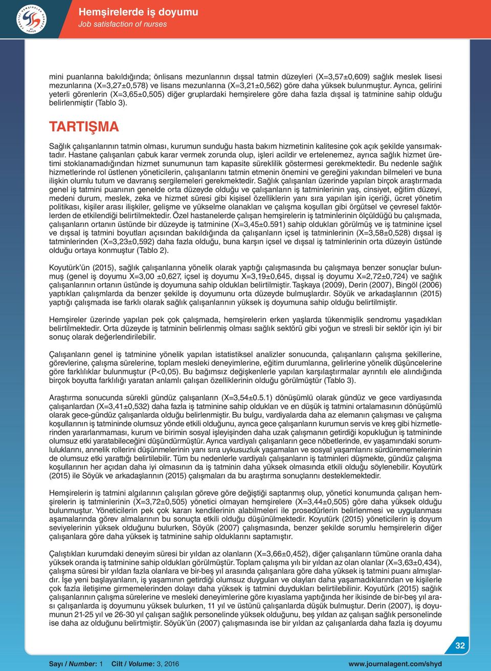 TARTIŞMA Sağlık çalışanlarının tatmin olması, kurumun sunduğu hasta bakım hizmetinin kalitesine çok açık şekilde yansımaktadır.