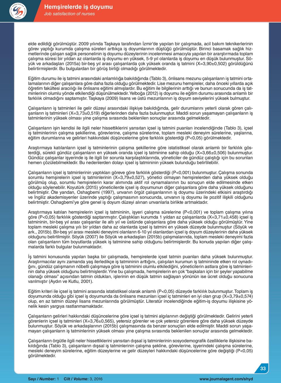 Birinci basamak sağlık hizmetlerinde çalışan sağlık personelinin iş doyumu düzeylerinin incelenmesi amacıyla yapılan bir ararştırmada toplam çalışma süresi bir yıldan az olanlarda iş doyumu en