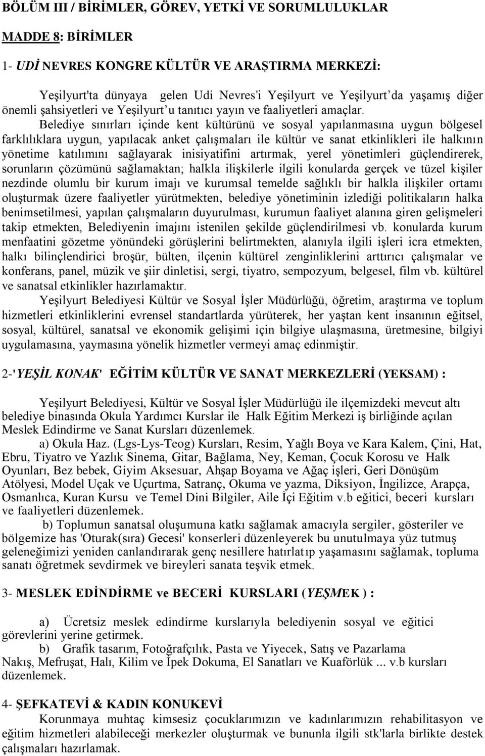 Belediye sınırları içinde kent kültürünü ve sosyal yapılanmasına uygun bölgesel farklılıklara uygun, yapılacak anket çalışmaları ile kültür ve sanat etkinlikleri ile halkının yönetime katılımını