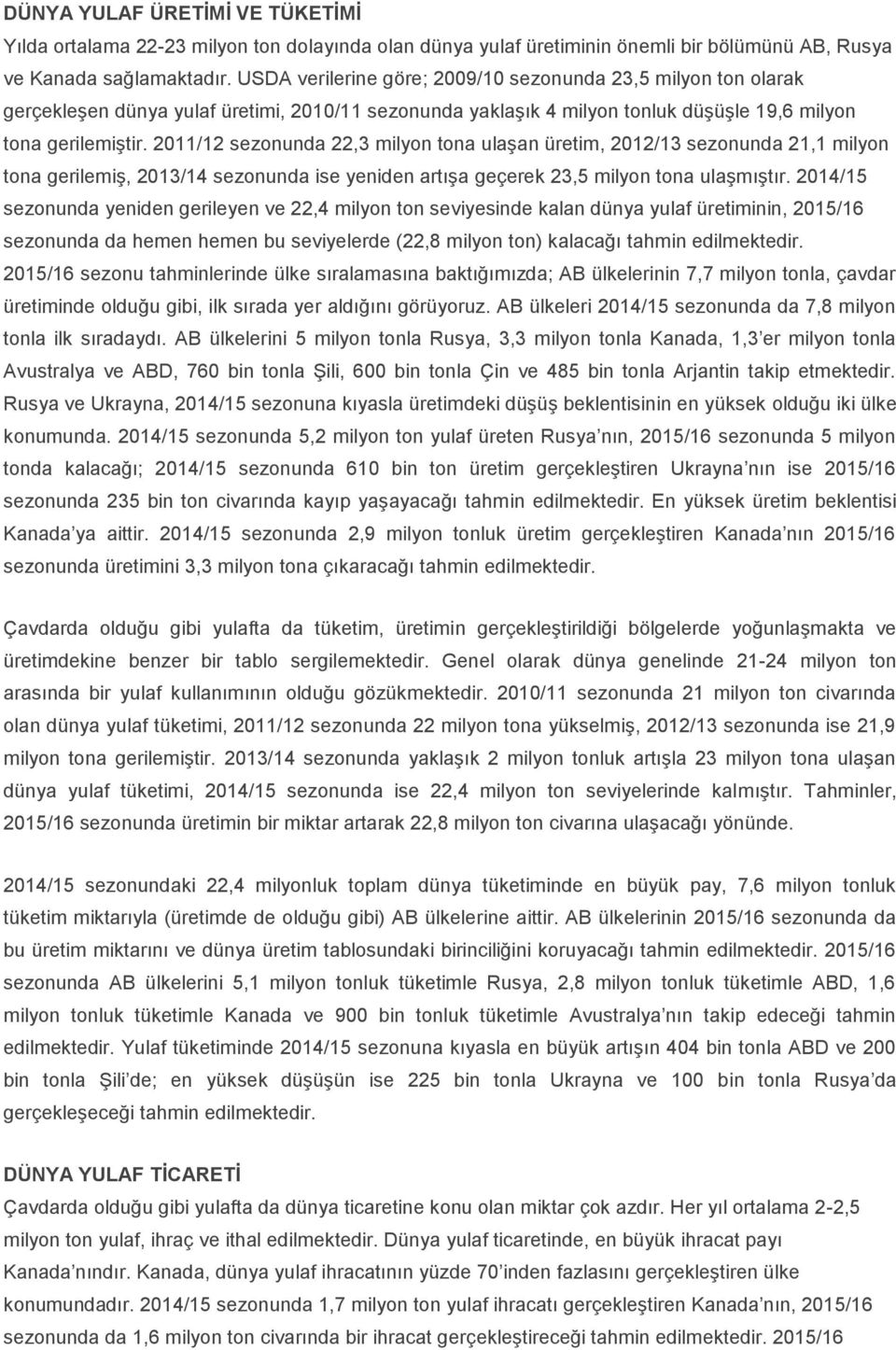 2011/12 sezonunda 22,3 milyon tona ulaşan üretim, 2012/13 sezonunda 21,1 milyon tona gerilemiş, 2013/14 sezonunda ise yeniden artışa geçerek 23,5 milyon tona ulaşmıştır.