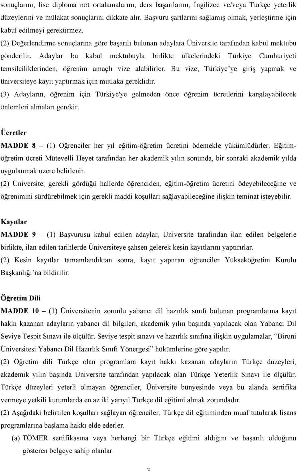 Adaylar bu kabul mektubuyla birlikte ülkelerindeki Türkiye Cumhuriyeti temsilciliklerinden, öğrenim amaçlı vize alabilirler.