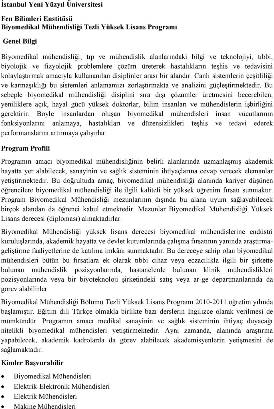 Canlı sistemlerin çeşitliliği ve karmaşıklığı bu sistemleri anlamamızı zorlaştırmakta ve analizini güçleştirmektedir.