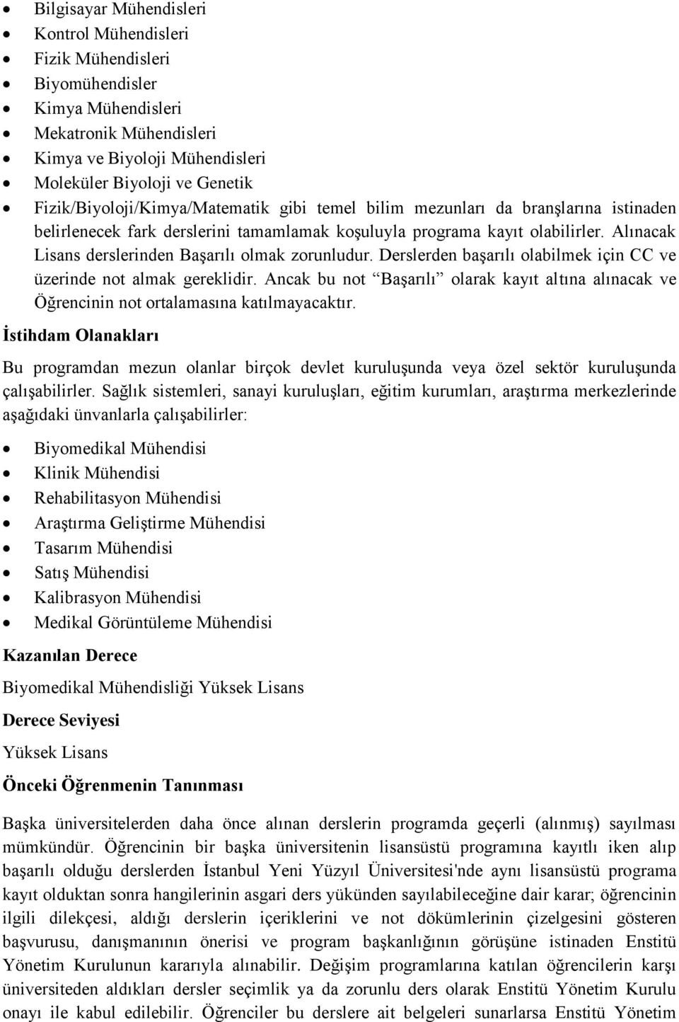 Alınacak Lisans derslerinden Başarılı olmak zorunludur. Derslerden başarılı olabilmek için CC ve üzerinde not almak gereklidir.