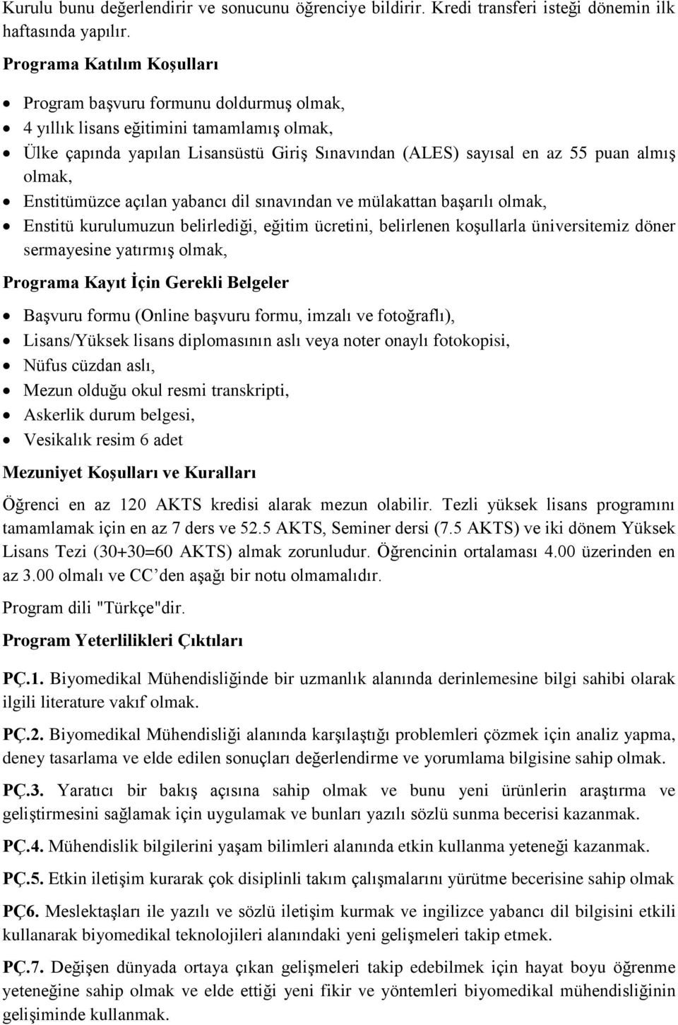 olmak, Enstitümüzce açılan yabancı dil sınavından ve mülakattan başarılı olmak, Enstitü kurulumuzun belirlediği, eğitim ücretini, belirlenen koşullarla üniversitemiz döner sermayesine yatırmış olmak,