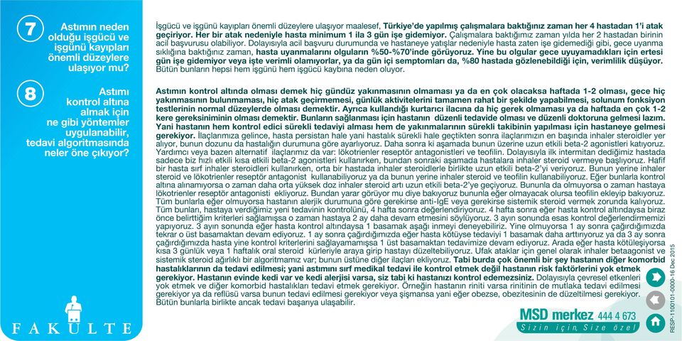 Her bir atak nedeniyle hasta minimum 1 ila 3 gün ifle gidemiyor. Çal flmalara bakt m z zaman y lda her 2 hastadan birinin acil baflvurusu olabiliyor.