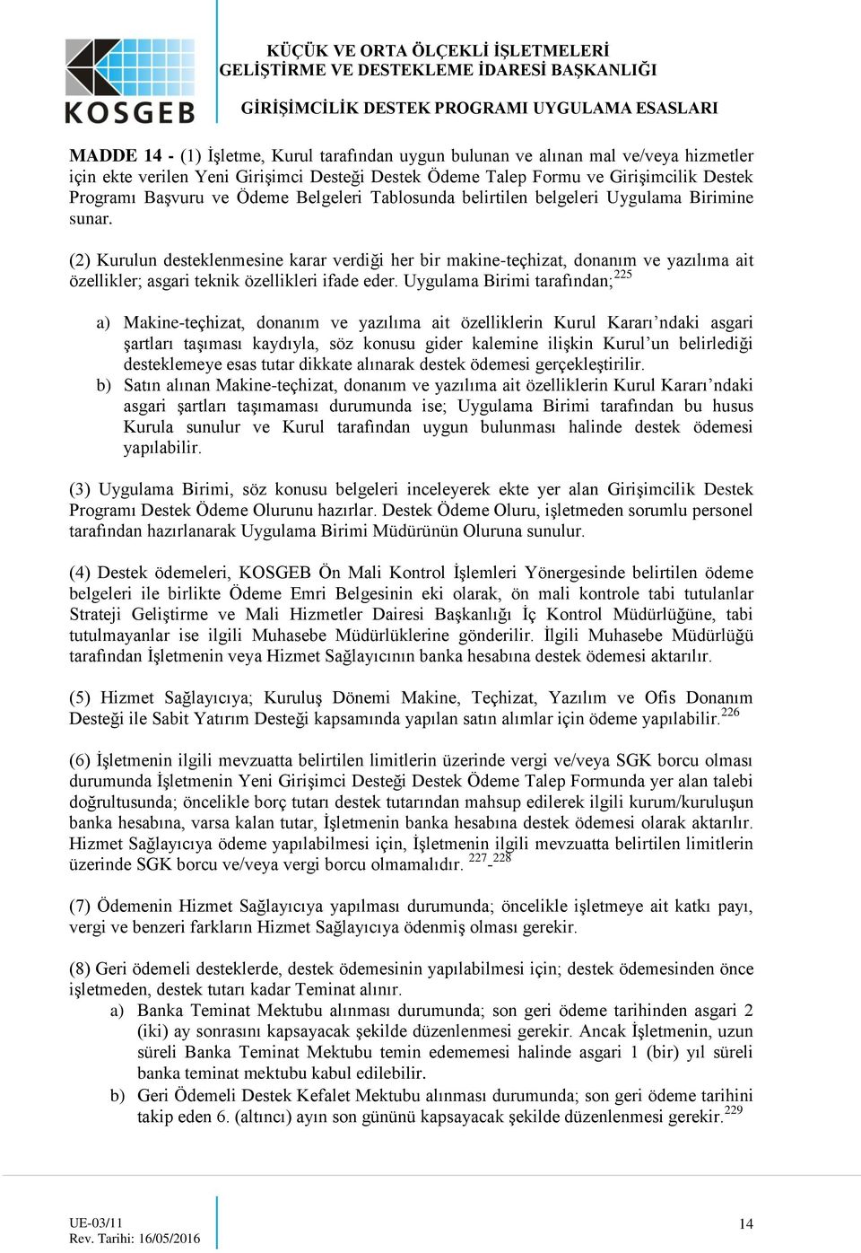 (2) Kurulun desteklenmesine karar verdiği her bir makine-teçhizat, donanım ve yazılıma ait özellikler; asgari teknik özellikleri ifade eder.