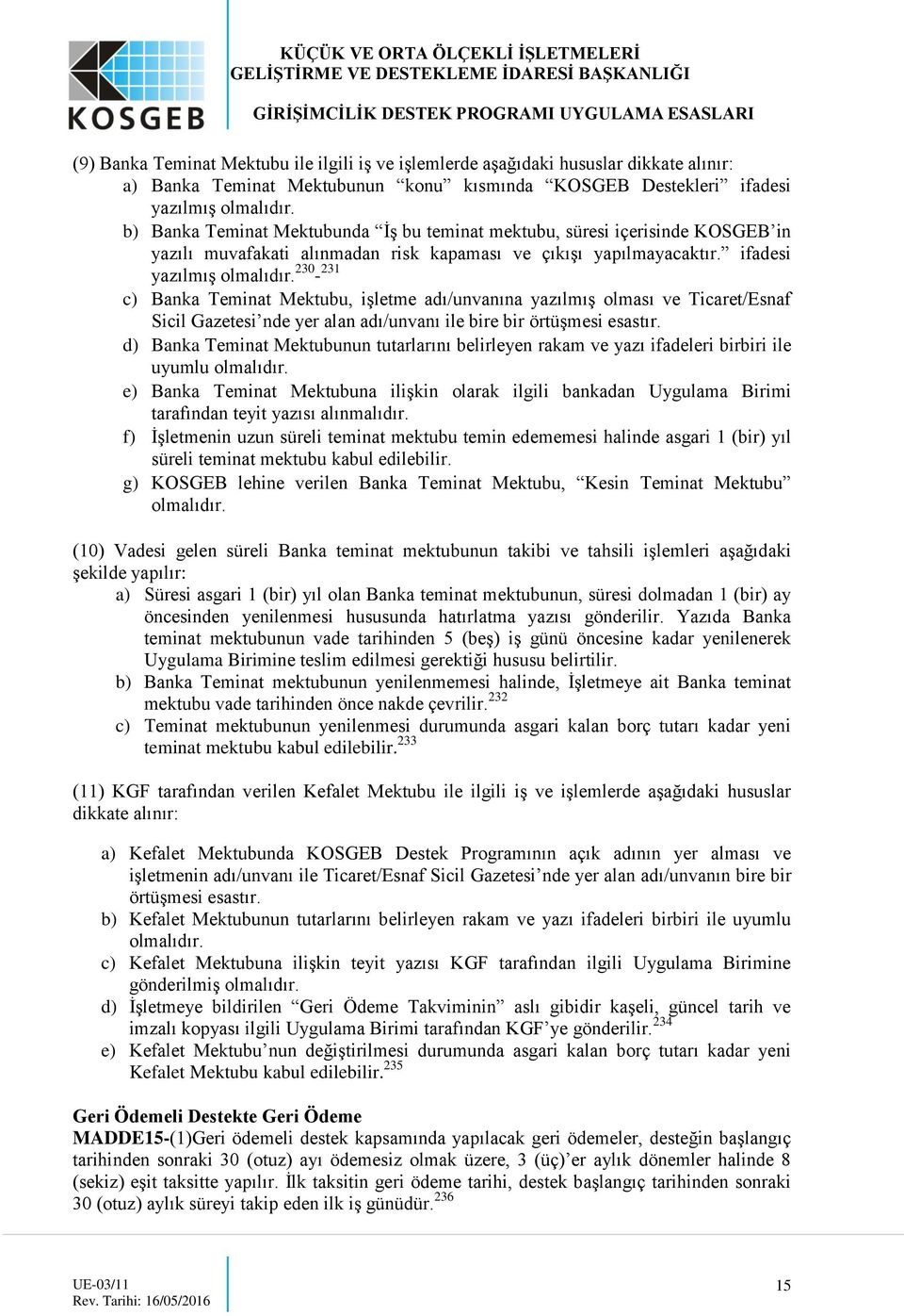 230-231 c) Banka Teminat Mektubu, işletme adı/unvanına yazılmış olması ve Ticaret/Esnaf Sicil Gazetesi nde yer alan adı/unvanı ile bire bir örtüşmesi esastır.