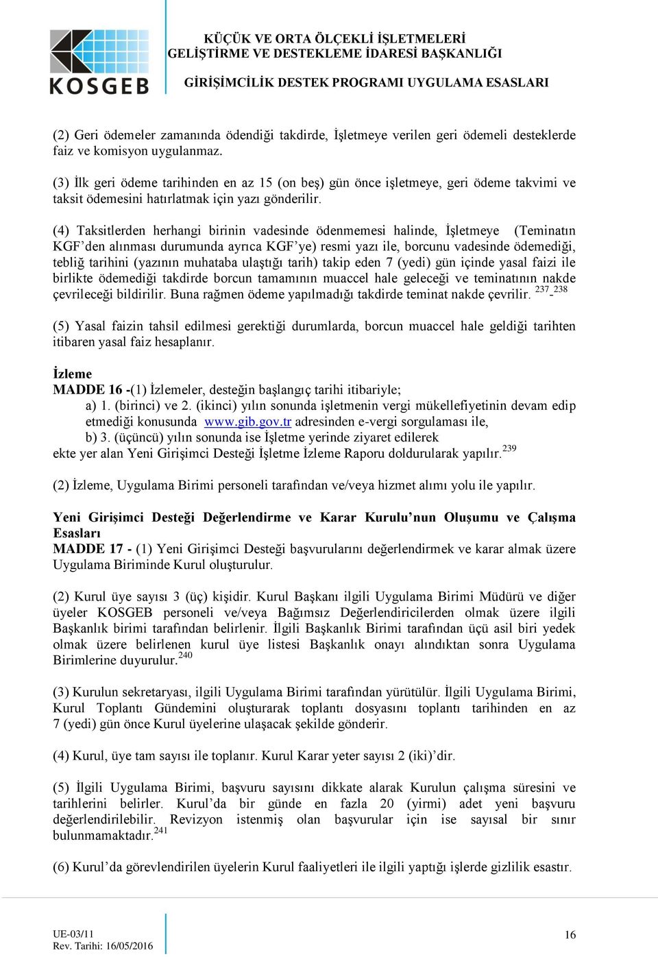 (4) Taksitlerden herhangi birinin vadesinde ödenmemesi halinde, İşletmeye (Teminatın KGF den alınması durumunda ayrıca KGF ye) resmi yazı ile, borcunu vadesinde ödemediği, tebliğ tarihini (yazının