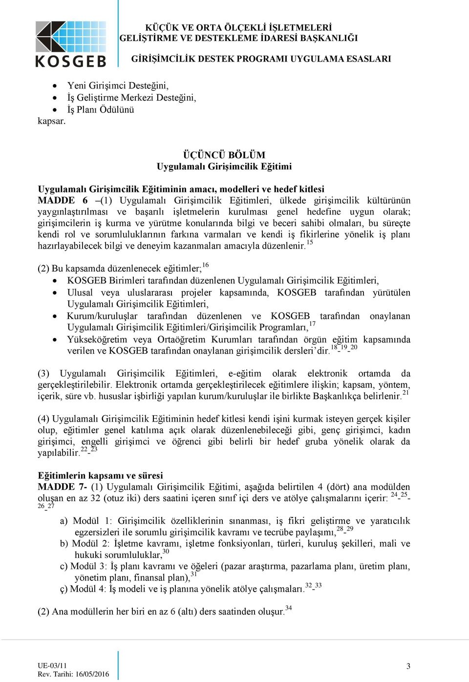 yaygınlaştırılması ve başarılı işletmelerin kurulması genel hedefine uygun olarak; girişimcilerin iş kurma ve yürütme konularında bilgi ve beceri sahibi olmaları, bu süreçte kendi rol ve