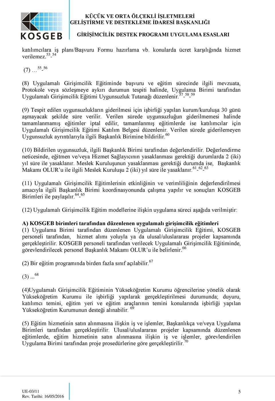 Girişimcilik Eğitimi Uygunsuzluk Tutanağı düzenlenir. 57-58 - 59 (9) Tespit edilen uygunsuzlukların giderilmesi için işbirliği yapılan kurum/kuruluşa 30 günü aşmayacak şekilde süre verilir.