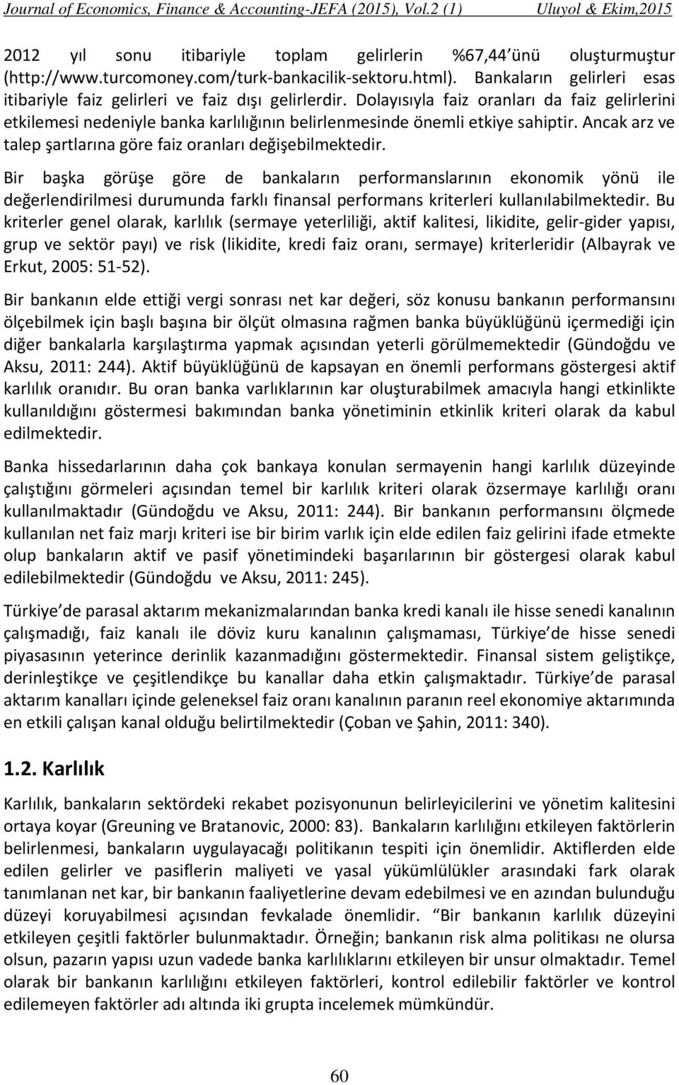 Dolayısıyla faiz oranları da faiz gelirlerini etkilemesi nedeniyle banka karlılığının belirlenmesinde önemli etkiye sahiptir. Ancak arz ve talep şartlarına göre faiz oranları değişebilmektedir.