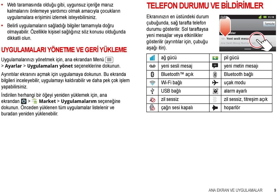 UYGULAMALARI YÖNETME VE GERİ YÜKLEME Uygulamalarınızı yönetmek için, ana ekrandan Menü > Ayarlar > Uygulamaları yönet seçeneklerine dokunun. Ayrıntılar ekranını açmak için uygulamaya dokunun.