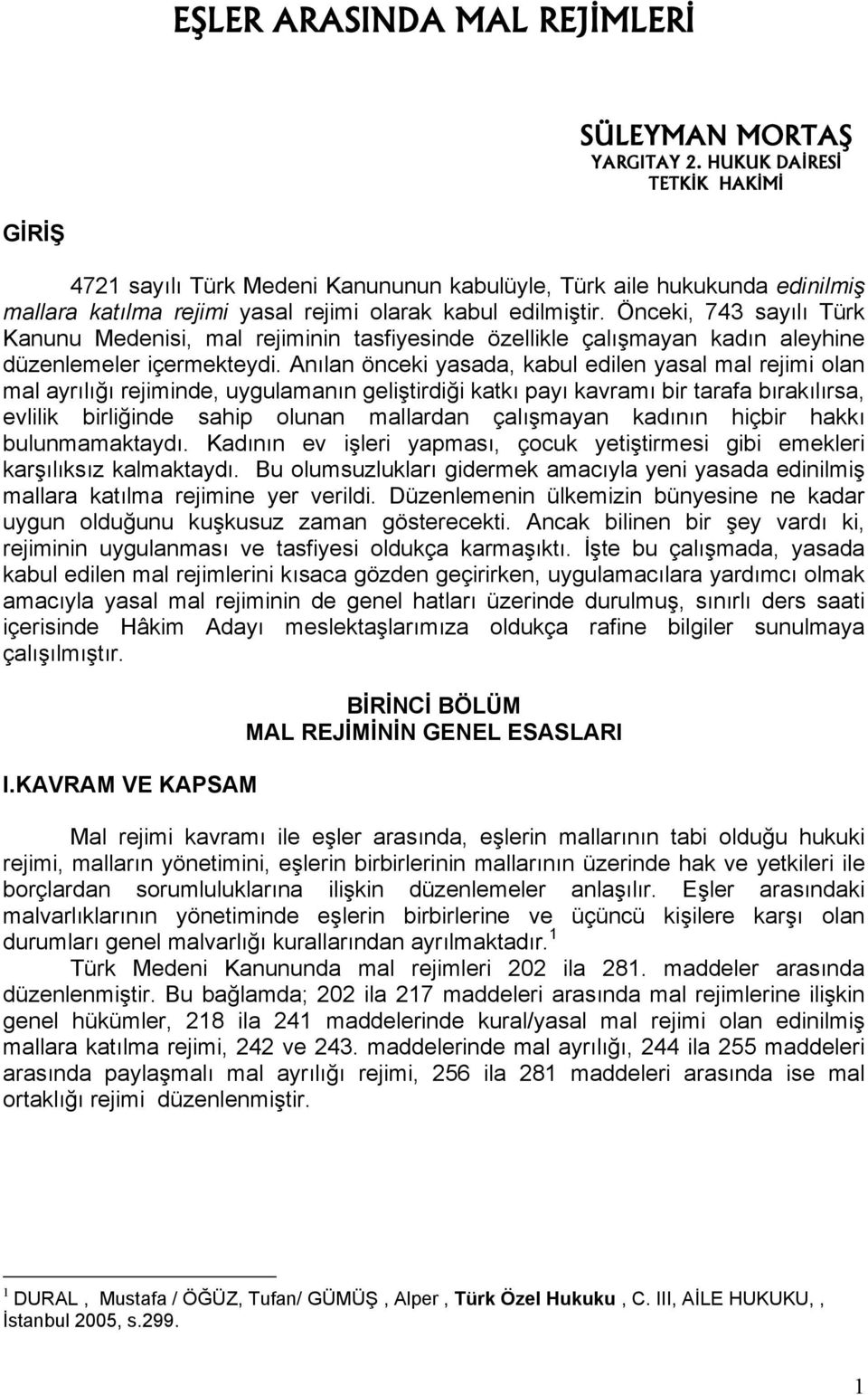 Önceki, 743 sayılı Türk Kanunu Medenisi, mal rejiminin tasfiyesinde özellikle çalışmayan kadın aleyhine düzenlemeler içermekteydi.