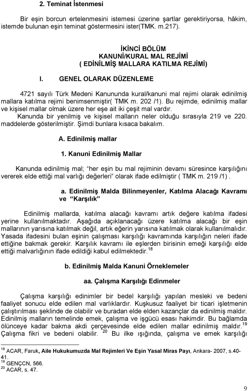 GENEL OLARAK DÜZENLEME 4721 sayılı Türk Medeni Kanununda kural/kanuni mal rejimi olarak edinilmiş mallara katılma rejimi benimsenmiştir( TMK m. 202 /1).