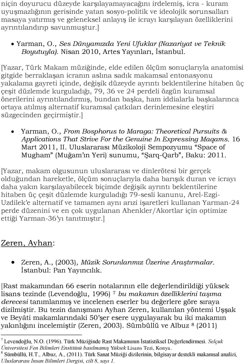 [Yazar, Türk Makam müziğinde, elde edilen ölçüm sonuçlarıyla anatomisi gitgide berraklaşan icranın aslına sadık makamsal entonasyonu yakalama gayreti içinde, değişik düzeyde ayrıntı beklentilerine