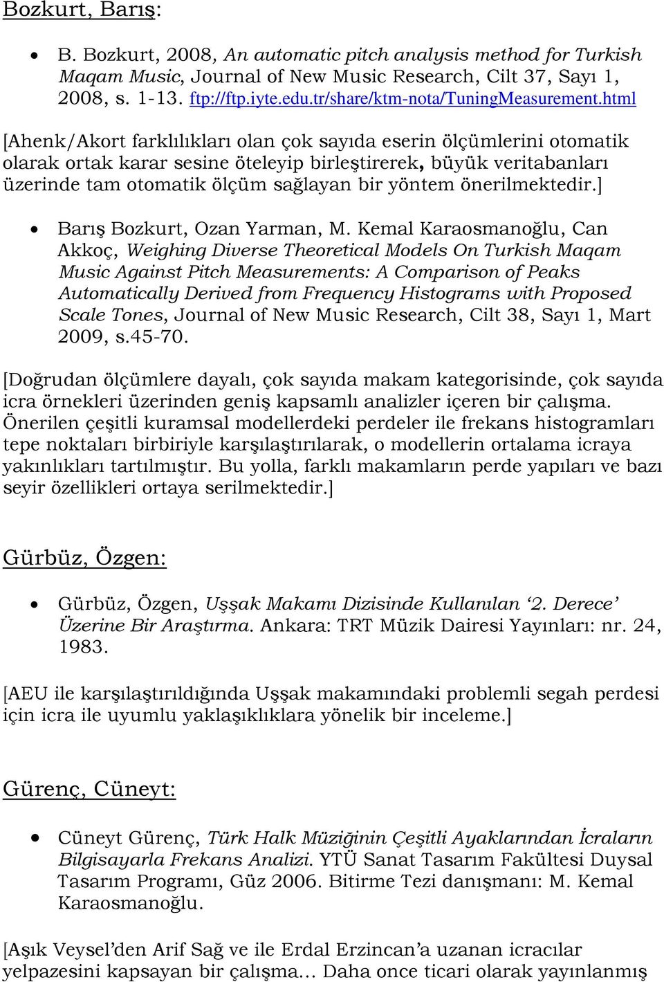 html [Ahenk/Akort farklılıkları olan çok sayıda eserin ölçümlerini otomatik olarak ortak karar sesine öteleyip birleştirerek, büyük veritabanları üzerinde tam otomatik ölçüm sağlayan bir yöntem