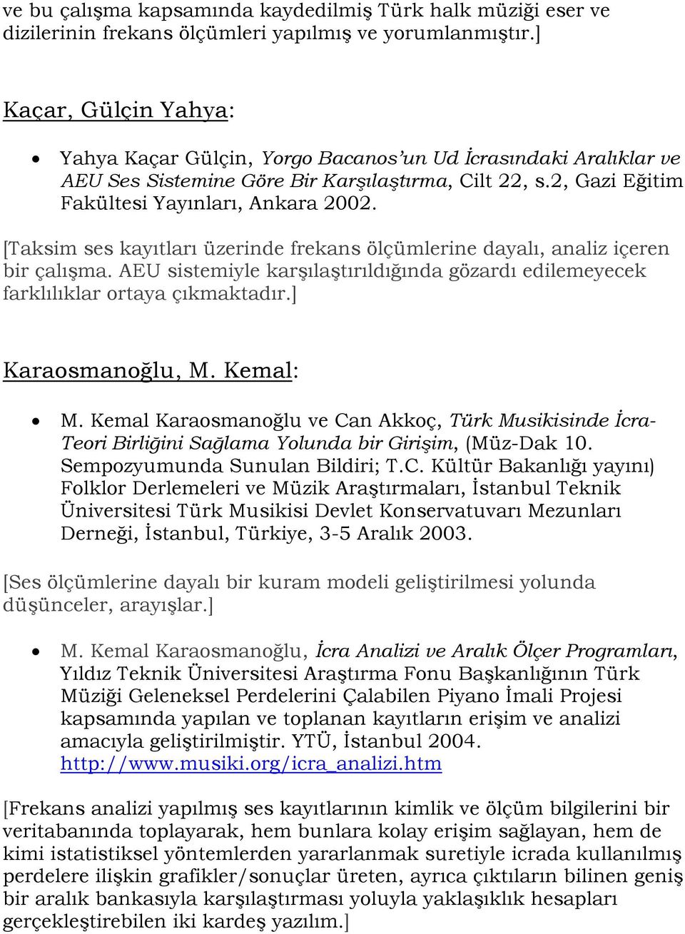 [Taksim ses kayıtları üzerinde frekans ölçümlerine dayalı, analiz içeren bir çalışma. AEU sistemiyle karşılaştırıldığında gözardı edilemeyecek farklılıklar ortaya çıkmaktadır.] Karaosmanoğlu, M.