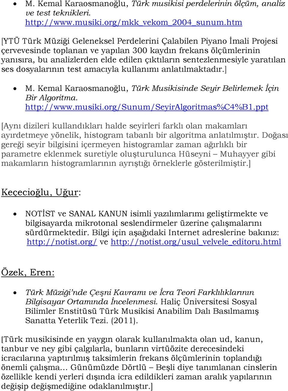 sentezlenmesiyle yaratılan ses dosyalarının test amacıyla kullanımı anlatılmaktadır.] M. Kemal Karaosmanoğlu, Türk Musikisinde Seyir Belirlemek İçin Bir Algoritma. http://www.musiki.