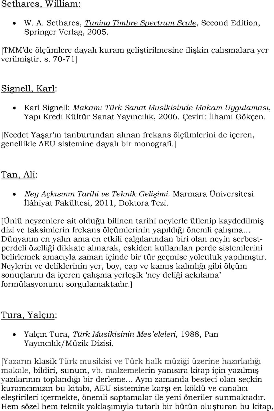 [Necdet Yaşar ın tanburundan alınan frekans ölçümlerini de içeren, genellikle AEU sistemine dayalı bir monografi.] Tan, Ali: Ney Açkısının Tarihî ve Teknik Gelişimi.