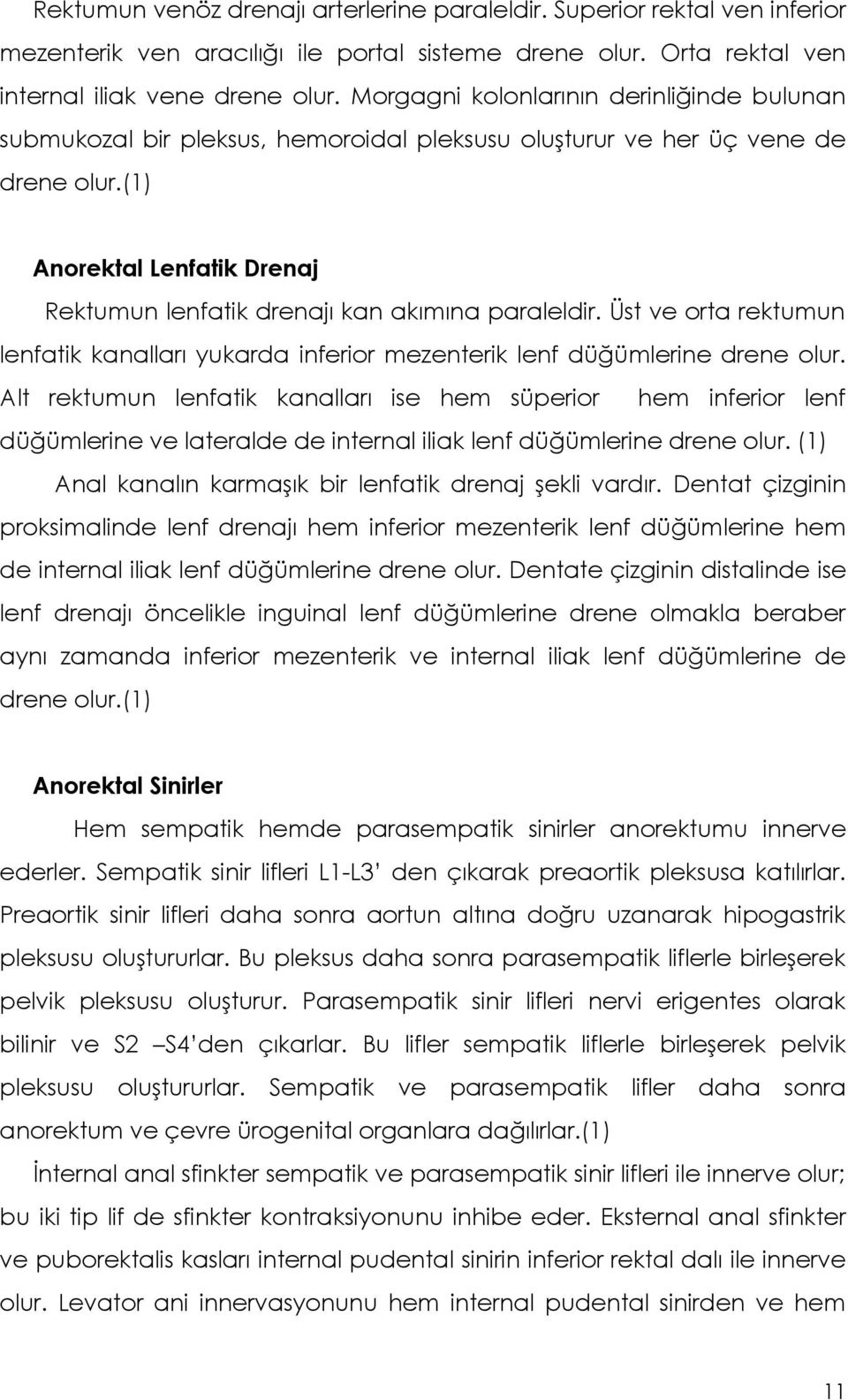 (1) Anorektal Lenfatik Drenaj Rektumun lenfatik drenajı kan akımına paraleldir. Üst ve orta rektumun lenfatik kanalları yukarda inferior mezenterik lenf düğümlerine drene olur.