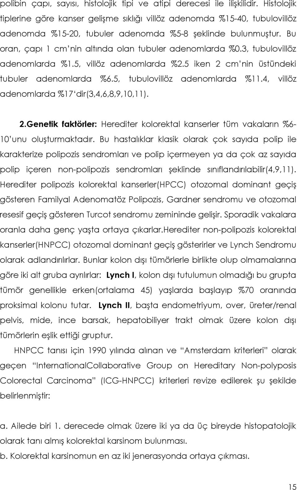 Bu oran, çapı 1 cm nin altında olan tubuler adenomlarda %0.3, tubulovillöz adenomlarda %1.5, villöz adenomlarda %2.5 iken 2 cm nin üstündeki tubuler adenomlarda %6.5, tubulovillöz adenomlarda %11.