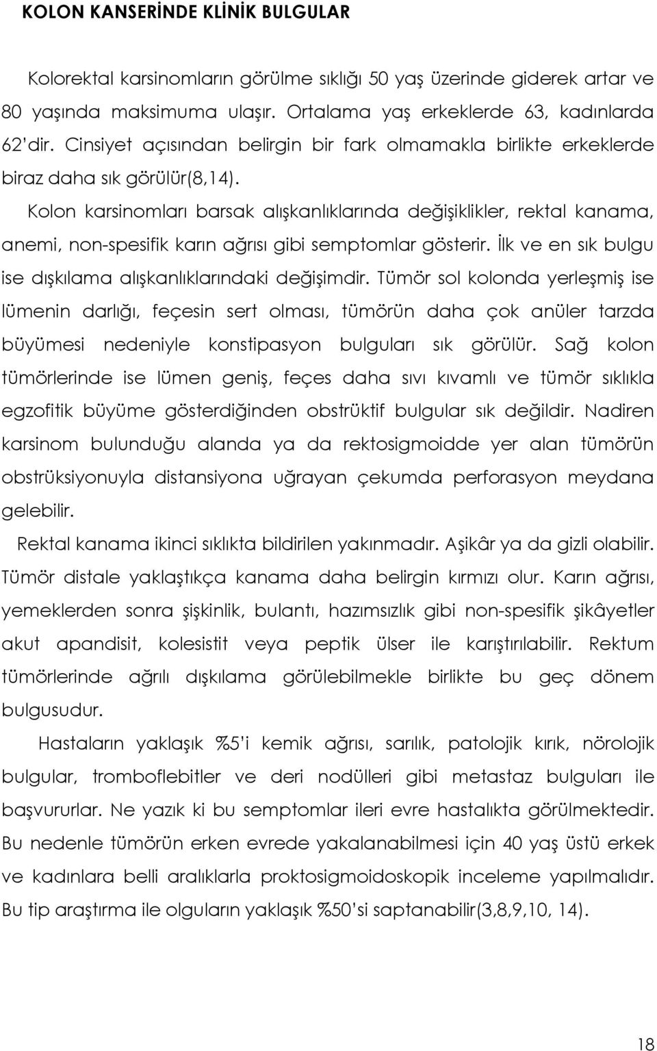 Kolon karsinomları barsak alışkanlıklarında değişiklikler, rektal kanama, anemi, non-spesifik karın ağrısı gibi semptomlar gösterir. İlk ve en sık bulgu ise dışkılama alışkanlıklarındaki değişimdir.