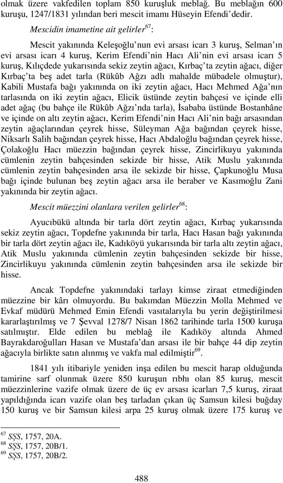 yukarısında sekiz zeytin ağacı, Kırbaç ta zeytin ağacı, diğer Kırbaç ta beş adet tarla (Rükûb Ağzı adlı mahalde mübadele olmuştur), Kabili Mustafa bağı yakınında on iki zeytin ağacı, Hacı Mehmed Ağa