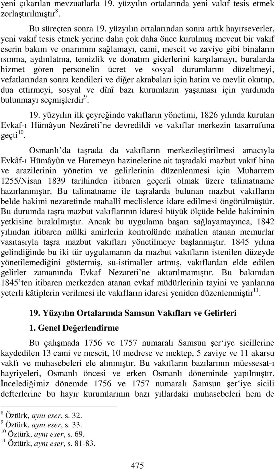 ısınma, aydınlatma, temizlik ve donatım giderlerini karşılamayı, buralarda hizmet gören personelin ücret ve sosyal durumlarını düzeltmeyi, vefatlarından sonra kendileri ve diğer akrabaları için hatim