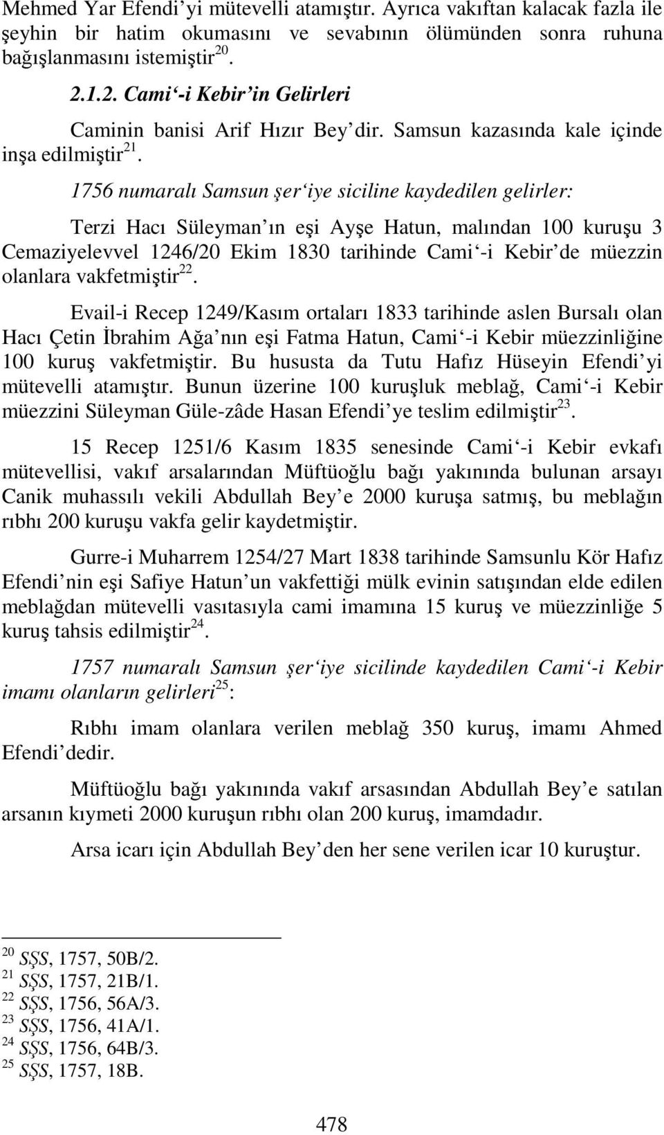 1756 numaralı Samsun şer iye siciline kaydedilen gelirler: Terzi Hacı Süleyman ın eşi Ayşe Hatun, malından 100 kuruşu 3 Cemaziyelevvel 1246/20 Ekim 1830 tarihinde Cami -i Kebir de müezzin olanlara