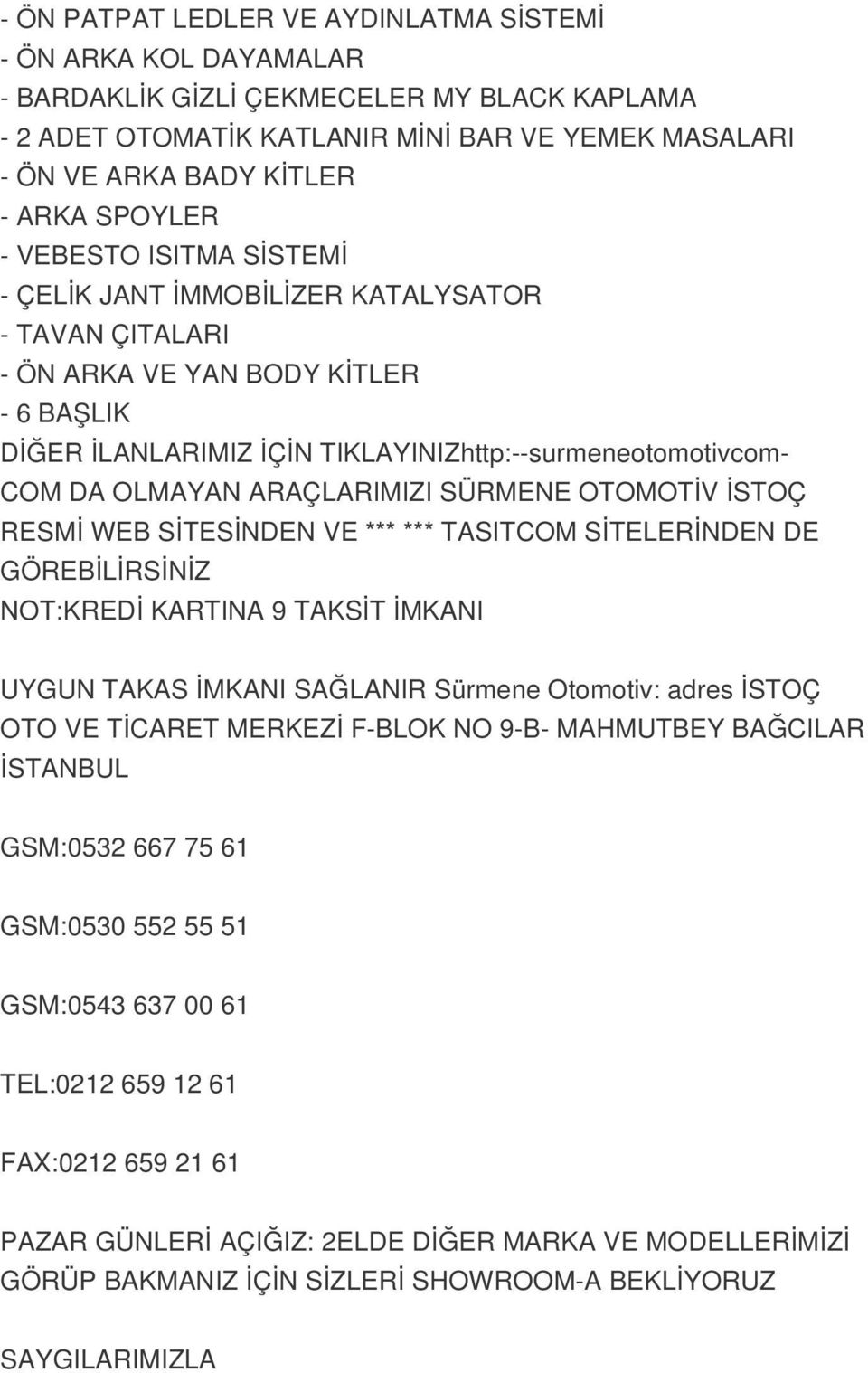 OLMAYAN ARAÇLARIMIZI SÜRMENE OTOMOTİV İSTOÇ RESMİ WEB SİTESİNDEN VE *** *** TASITCOM SİTELERİNDEN DE GÖREBİLİRSİNİZ NOT:KREDİ KARTINA 9 TAKSİT İMKANI UYGUN TAKAS İMKANI SAĞLANIR Sürmene Otomotiv: