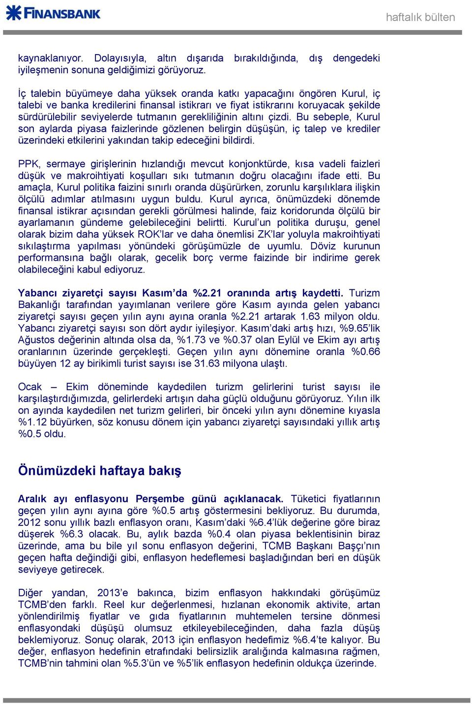 gerekliliğinin altını çizdi. Bu sebeple, Kurul son aylarda piyasa faizlerinde gözlenen belirgin düşüşün, iç talep ve krediler üzerindeki etkilerini yakından takip edeceğini bildirdi.