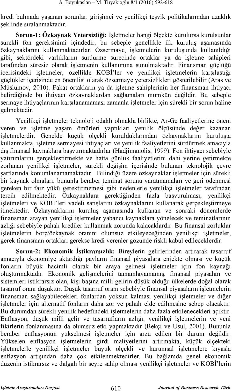 Özsermaye, işletmelerin kuruluşunda kullanıldığı gibi, sektördeki varlıklarını sürdürme sürecinde ortaklar ya da işletme sahipleri tarafından süresiz olarak işletmenin kullanımına sunulmaktadır.