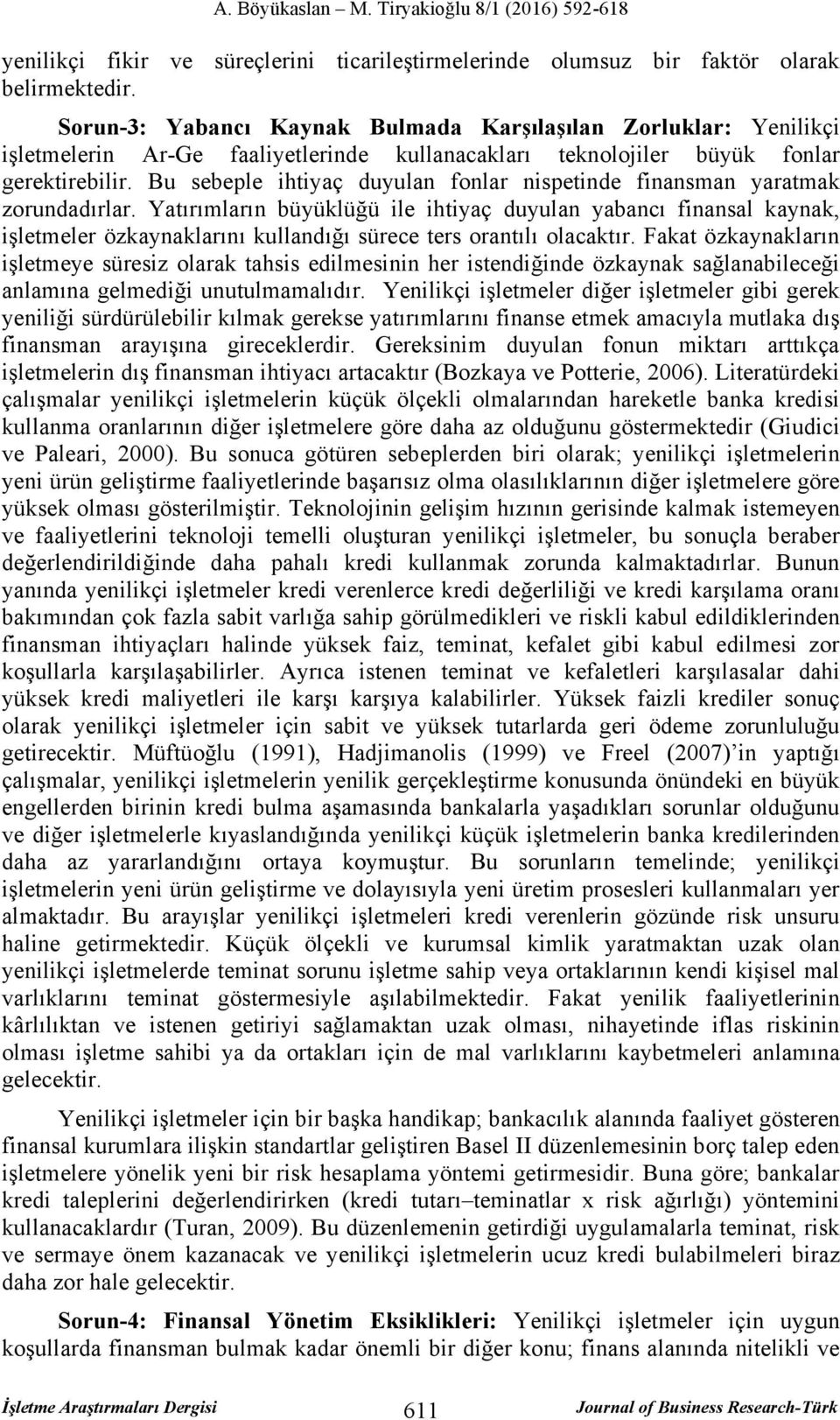 Bu sebeple ihtiyaç duyulan fonlar nispetinde finansman yaratmak zorundadırlar.