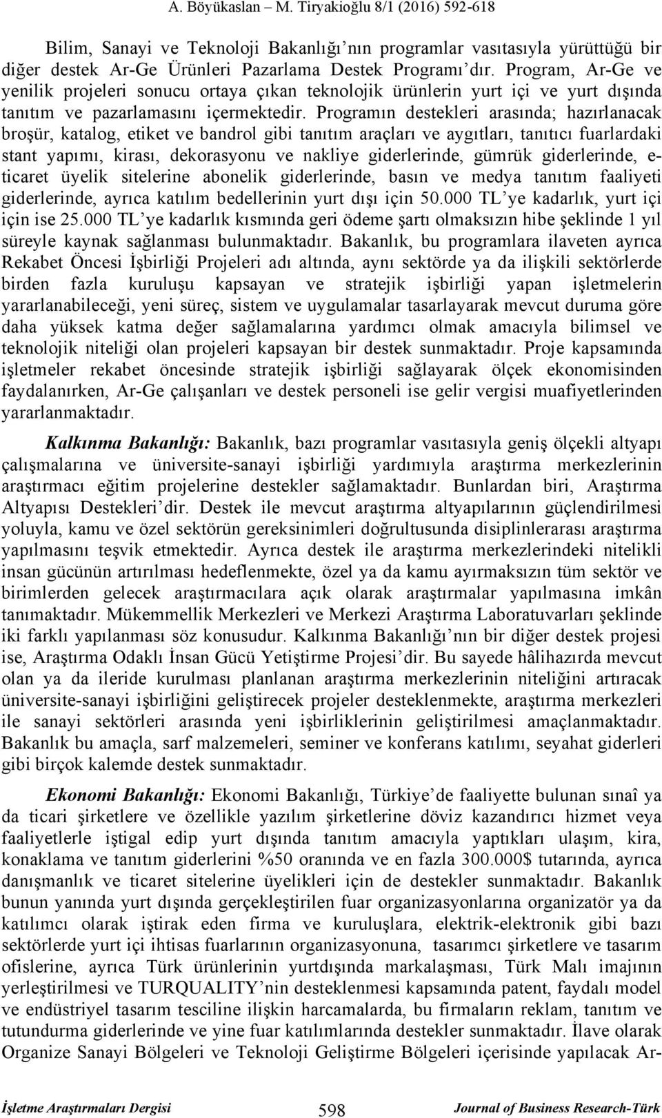 Programın destekleri arasında; hazırlanacak broşür, katalog, etiket ve bandrol gibi tanıtım araçları ve aygıtları, tanıtıcı fuarlardaki stant yapımı, kirası, dekorasyonu ve nakliye giderlerinde,