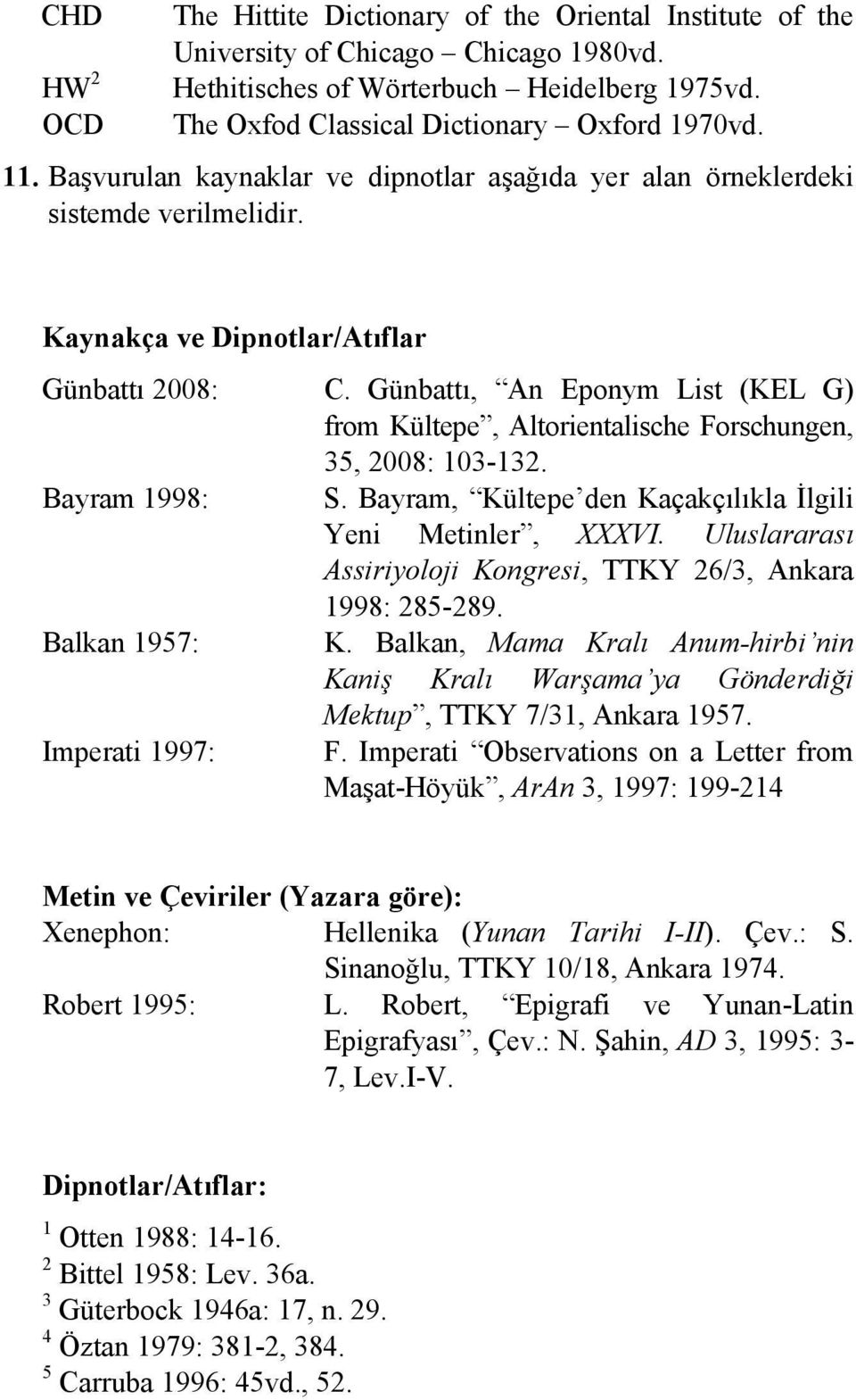 Günbattı, An Eponym List (KEL G) from Kültepe, Altorientalische Forschungen, 35, 2008: 103-132. Bayram 1998: S. Bayram, Kültepe den Kaçakçılıkla İlgili Yeni Metinler, XXXVI.