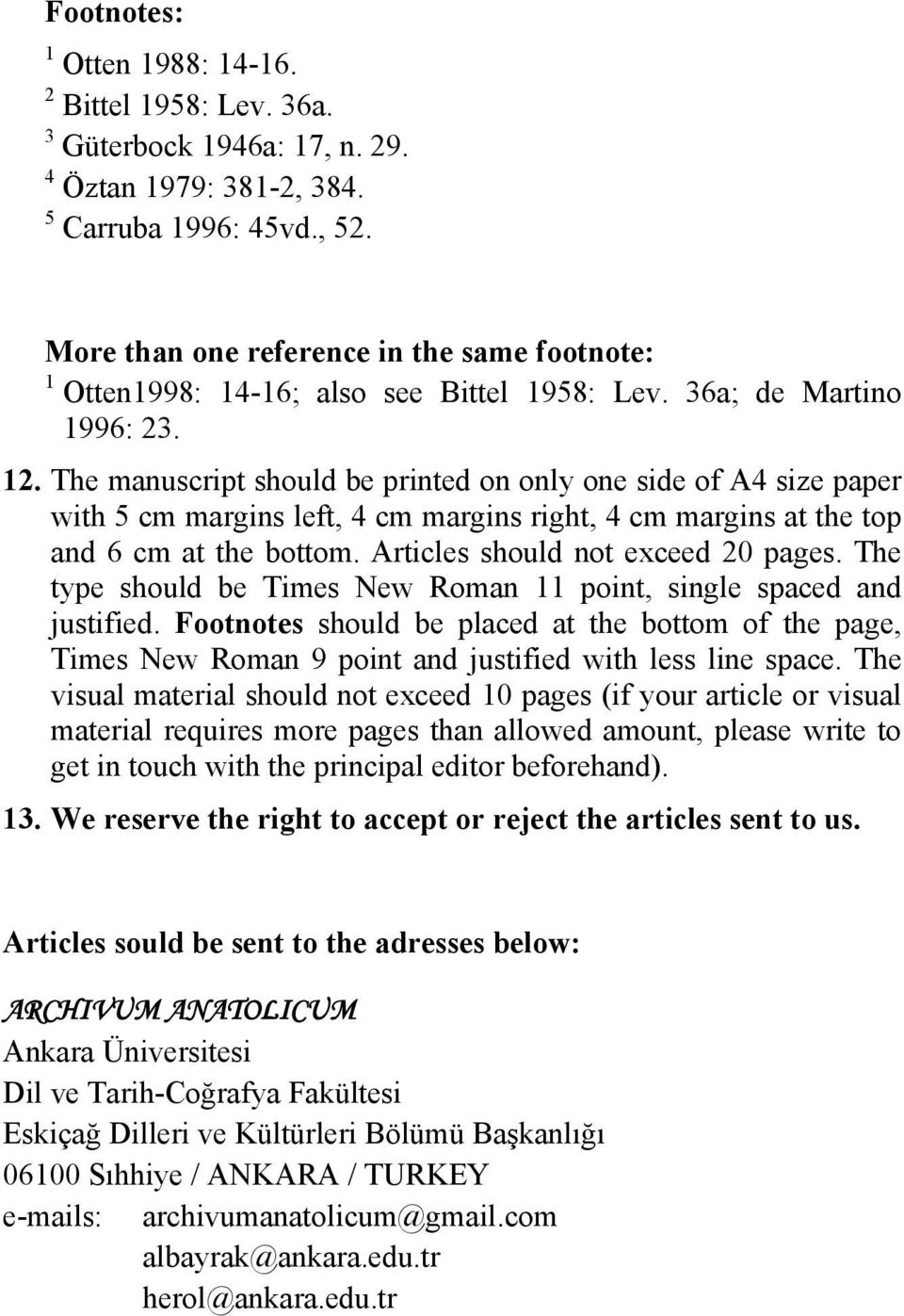 The manuscript should be printed on only one side of A4 size paper with 5 cm margins left, 4 cm margins right, 4 cm margins at the top and 6 cm at the bottom. Articles should not exceed 20 pages.