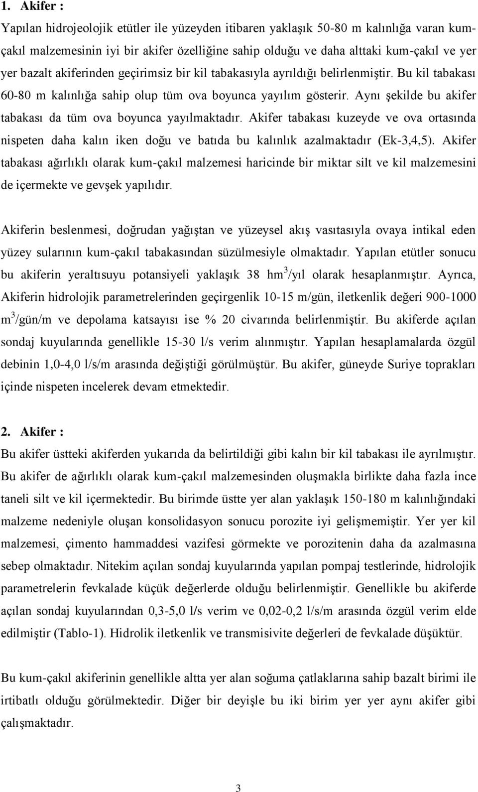 Aynı şekilde bu akifer tabakası da tüm ova boyunca yayılmaktadır. Akifer tabakası kuzeyde ve ova ortasında nispeten daha kalın iken doğu ve batıda bu kalınlık azalmaktadır (Ek-3,4,5).