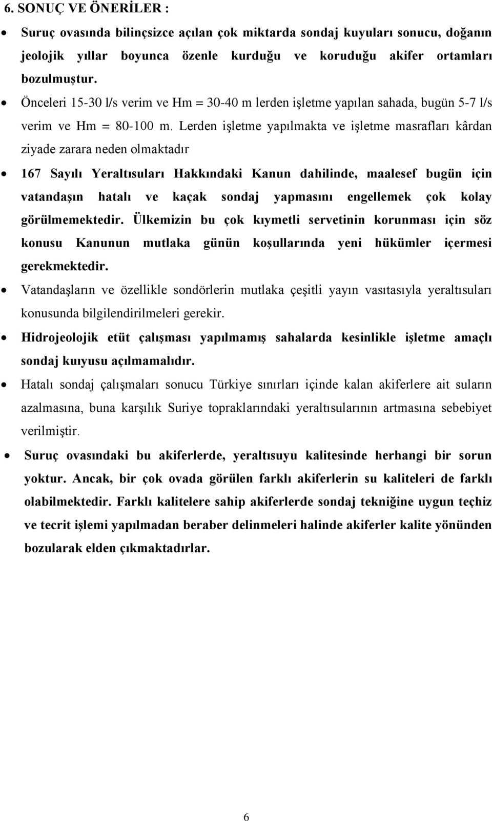 Lerden işletme yapılmakta ve işletme masrafları kârdan ziyade zarara neden olmaktadır 167 Sayılı Yeraltısuları Hakkındaki Kanun dahilinde, maalesef bugün için vatandaģın hatalı ve kaçak sondaj