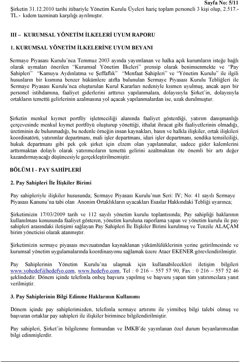 KURUMSAL YÖNETİM İLKELERİNE UYUM BEYANI Sermaye Piyasası Kurulu nca Temmuz 2003 ayında yayımlanan ve halka açık kurumların isteğe bağlı olarak uymaları önerilen Kurumsal Yönetim İlkeleri prensip