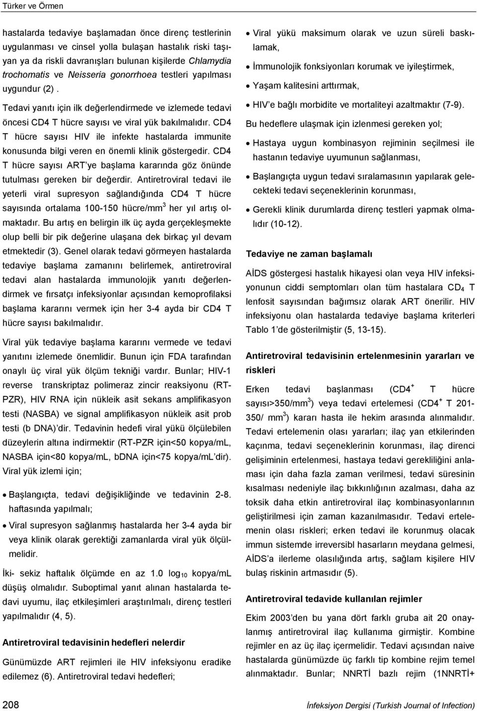 CD4 T hücre sayısı HIV ile infekte hastalarda immunite konusunda bilgi veren en önemli klinik göstergedir. CD4 T hücre sayısı ART ye başlama kararında göz önünde tutulması gereken bir değerdir.