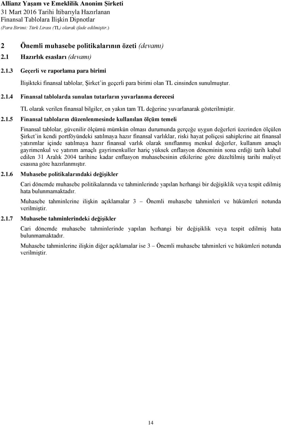 kullanılan ölçüm temeli Finansal tablolar, güvenilir ölçümü mümkün olması durumunda gerçeğe uygun değerleri üzerinden ölçülen Şirket in kendi portföyündeki satılmaya hazır finansal varlıklar, riski