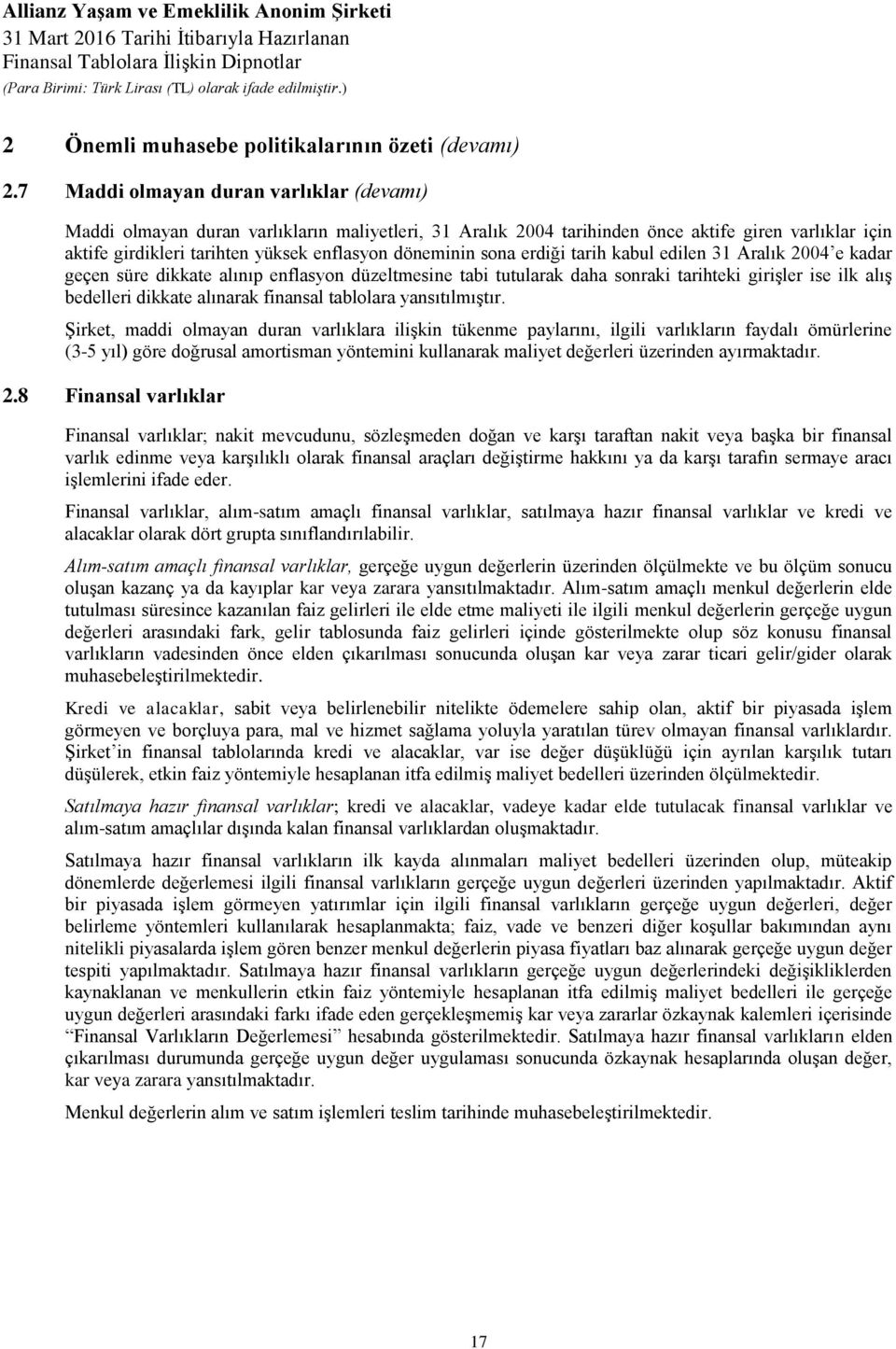 sona erdiği tarih kabul edilen 31 Aralık 2004 e kadar geçen süre dikkate alınıp enflasyon düzeltmesine tabi tutularak daha sonraki tarihteki girişler ise ilk alış bedelleri dikkate alınarak finansal