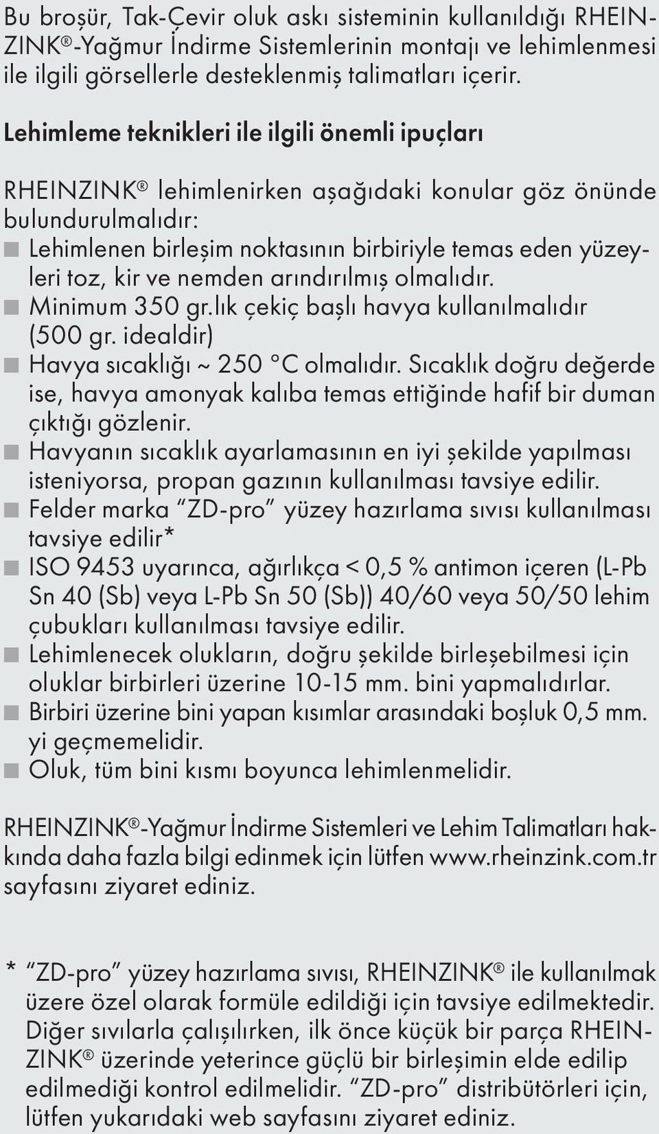 nemden arındırılmış olmalıdır. Minimum 350 gr.lık çekiç başlı havya kullanılmalıdır (500 gr. idealdir) Havya sıcaklığı ~ 250 C olmalıdır.