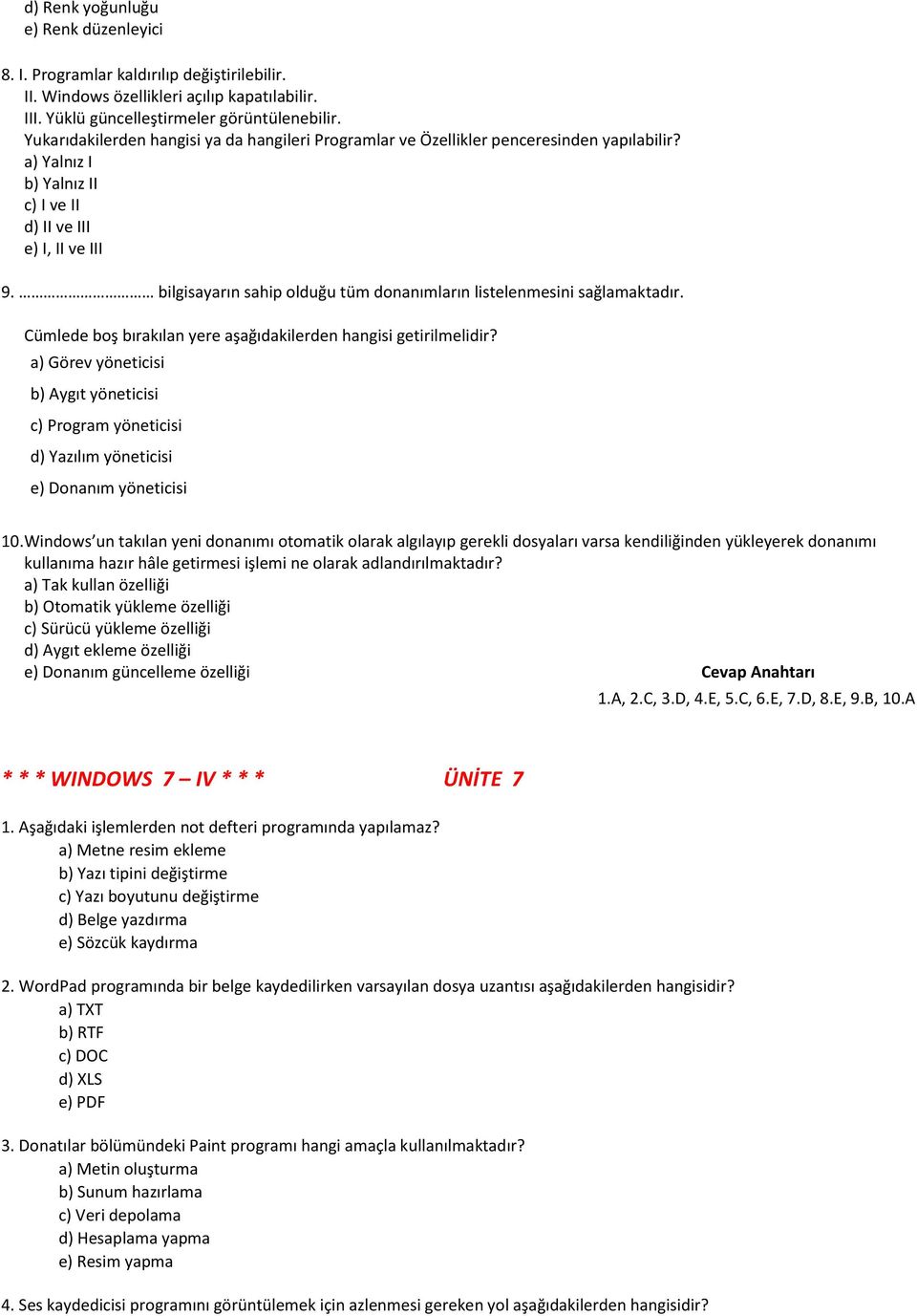 Cümlede boş bırakılan yere aşağıdakilerden hangisi getirilmelidir? a) Görev yöneticisi b) Aygıt yöneticisi c) Program yöneticisi d) Yazılım yöneticisi e) Donanım yöneticisi 10.