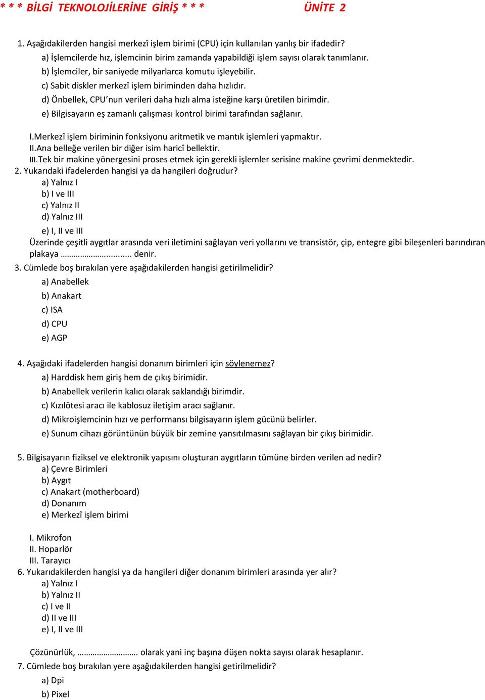 c) Sabit diskler merkezî işlem biriminden daha hızlıdır. d) Önbellek, CPU nun verileri daha hızlı alma isteğine karşı üretilen birimdir.