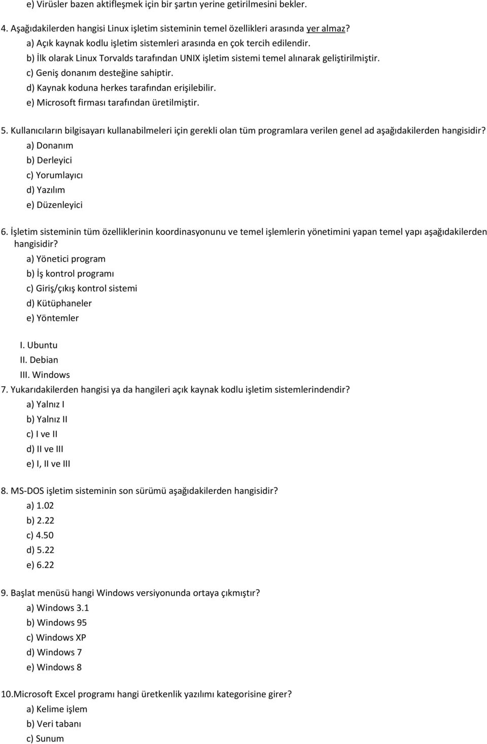 c) Geniş donanım desteğine sahiptir. d) Kaynak koduna herkes tarafından erişilebilir. e) Microsoft firması tarafından üretilmiştir. 5.